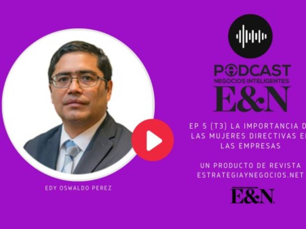 Podcast EyN con Edy Pérez, gerente general de Grant Thornton: La importancia de las mujeres directivas en las empresas