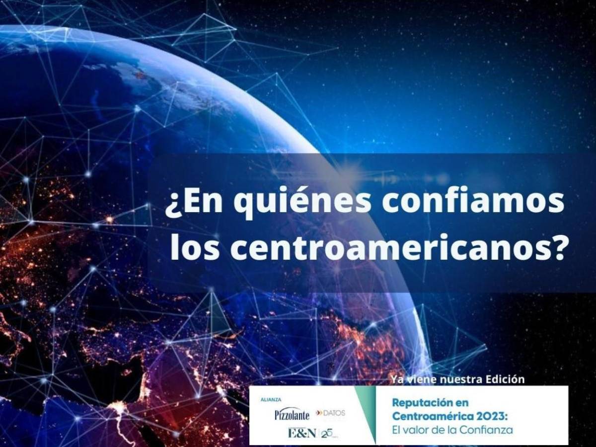 Especiales E&amp;N: Reputación en Centroamérica 2023, el valor de la CONFIANZA