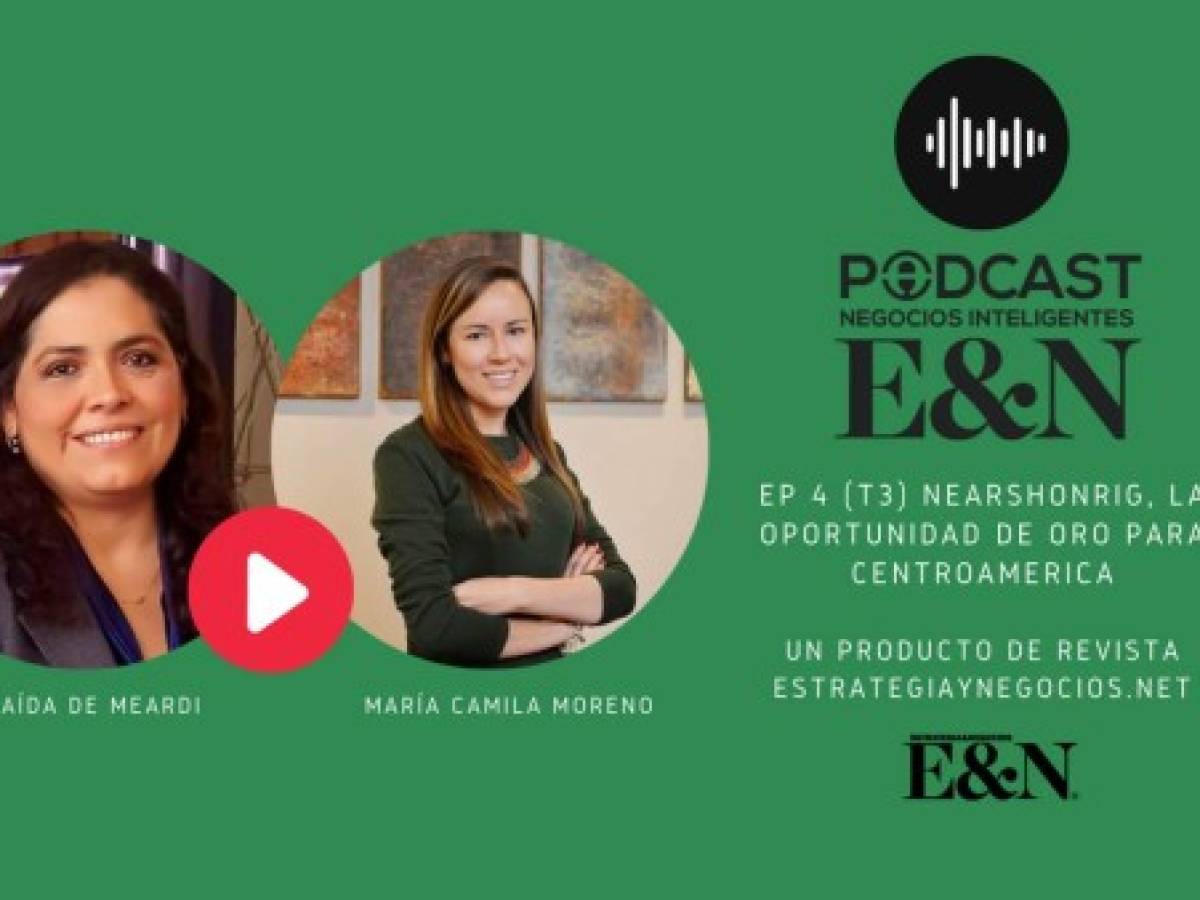 Podcast EyN: ¿Centroamérica está lista para presentarse como opción para la relocalización de inversiones?