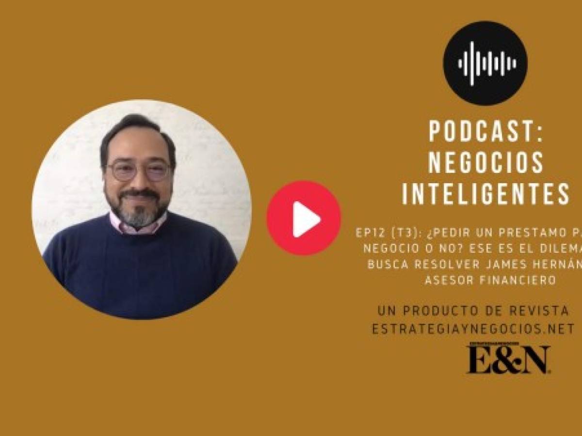 Podcast EyN: ¿Pedir un préstamo para mi negocio o no? Ese es el dilema que busca resolver James Hernández, asesor financiero