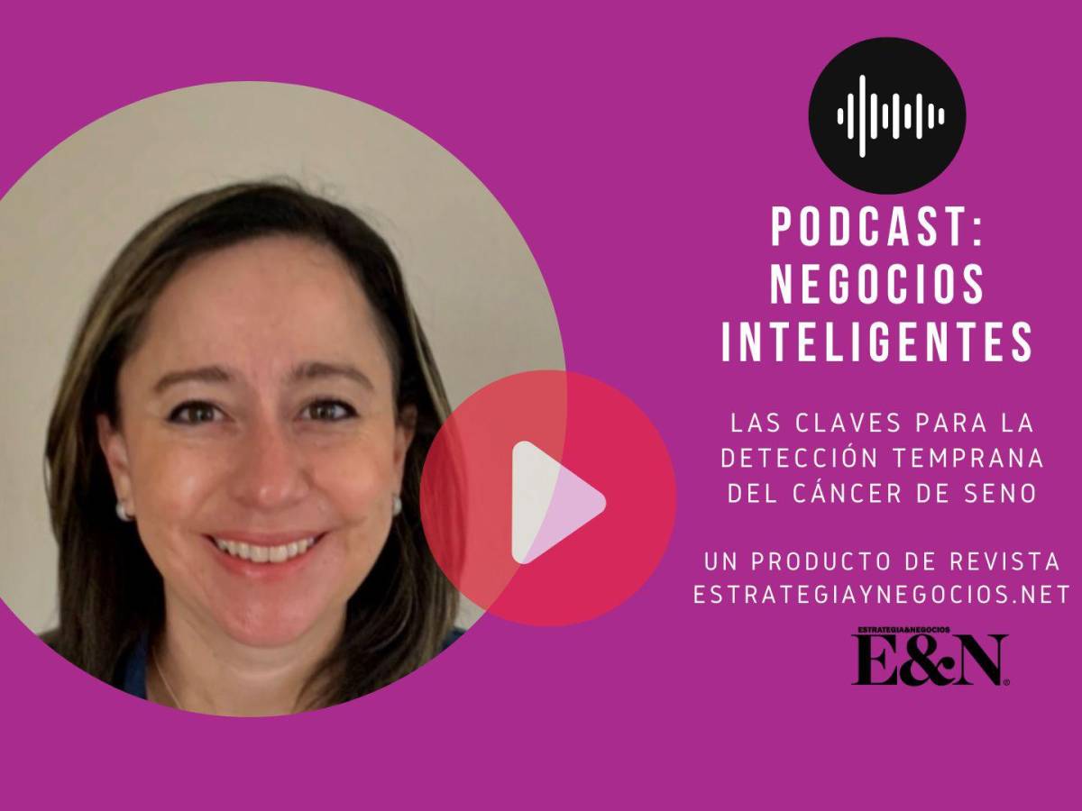 Podcast E&amp;N: Detección temprana, clave para incrementar pronóstico de vida en pacientes con cáncer de mama